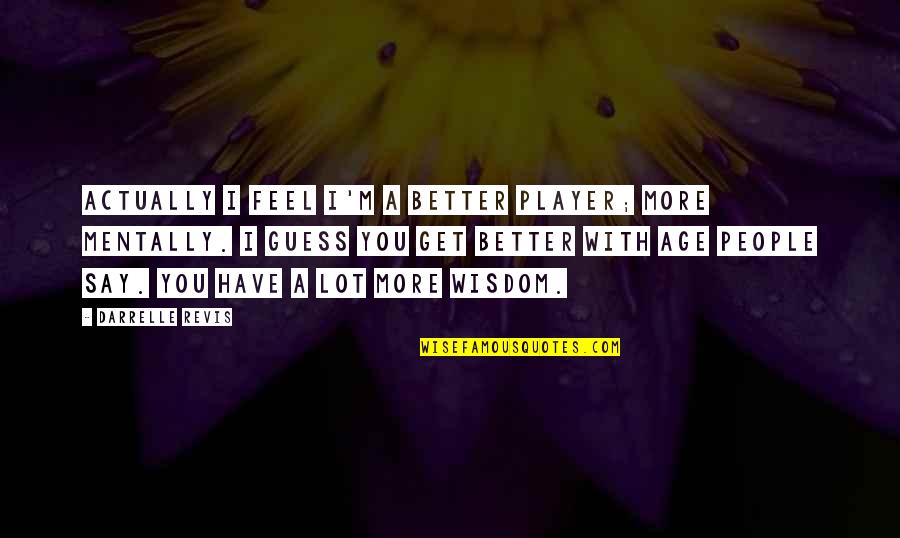 Feel Better Mentally Quotes By Darrelle Revis: Actually I feel I'm a better player; more Feel Better Mentally Quotes By Darrelle Revis: Actually I feel I'm a better player; more