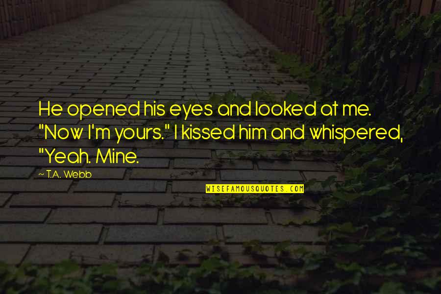 Feel Better Mentally Quotes By T.A. Webb: He opened his eyes and looked at me. Feel Better Mentally Quotes By T.A. Webb: He opened his eyes and looked at me.