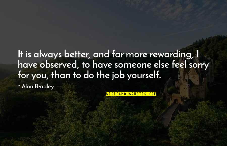 Feel Better Quotes By Alan Bradley: It is always better, and far more rewarding,