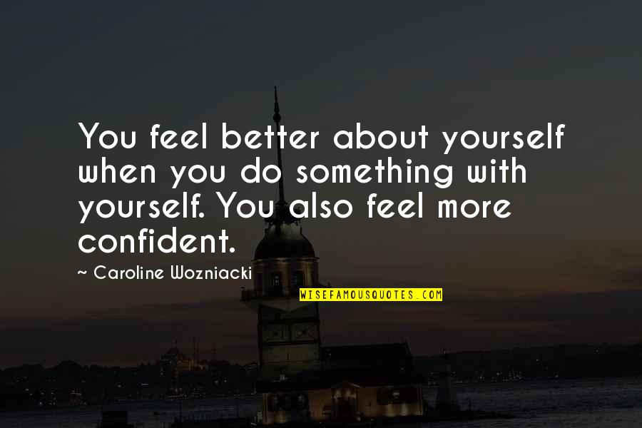 Feel Better Quotes By Caroline Wozniacki: You feel better about yourself when you do