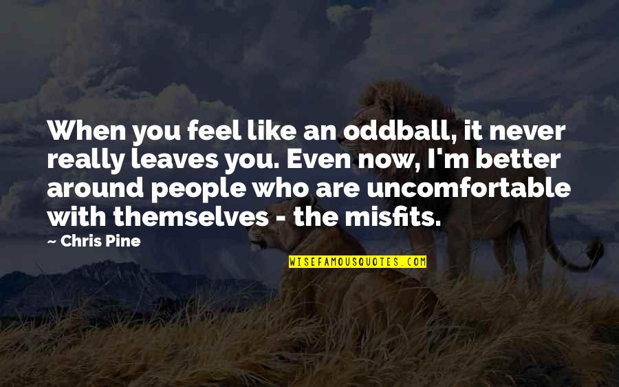 Feel Better Quotes By Chris Pine: When you feel like an oddball, it never Feel Better Quotes By Chris Pine: When you feel like an oddball, it never