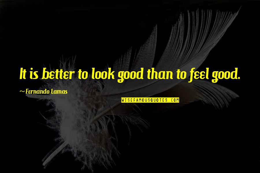 Feel Better Quotes By Fernando Lamas: It is better to look good than to