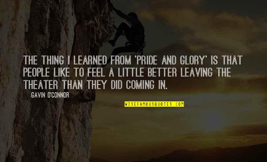 Feel Better Quotes By Gavin O'Connor: The thing I learned from 'Pride and Glory' Feel Better Quotes By Gavin O'Connor: The thing I learned from 'Pride and Glory'