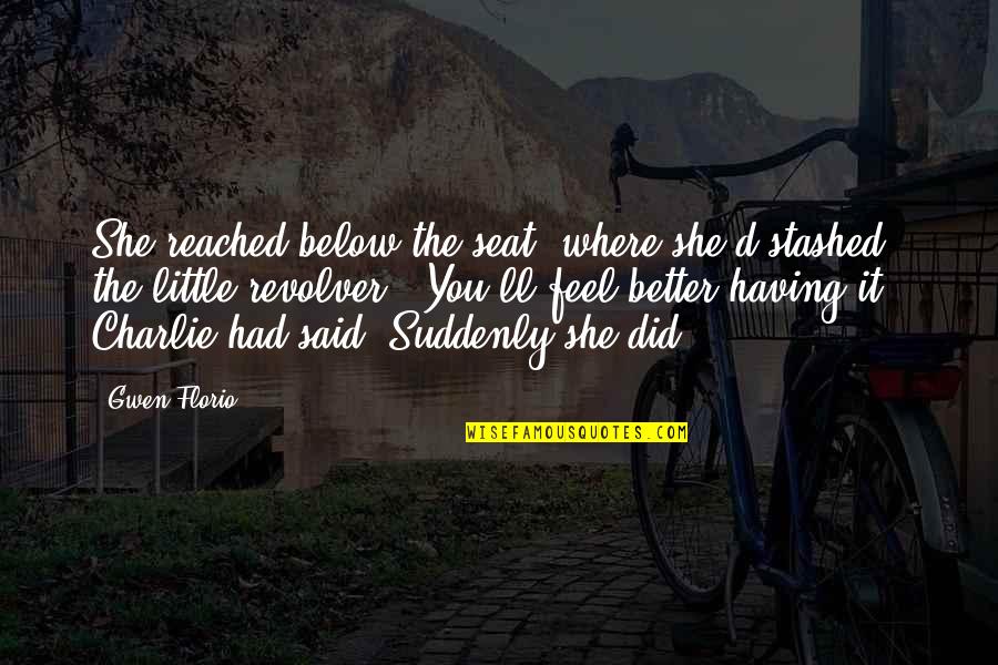 Feel Better Quotes By Gwen Florio: She reached below the seat, where she'd stashed Feel Better Quotes By Gwen Florio: She reached below the seat, where she'd stashed