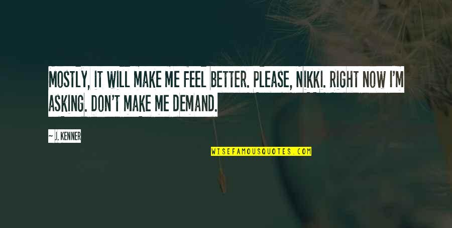Feel Better Quotes By J. Kenner: Mostly, it will make me feel better. Please, Feel Better Quotes By J. Kenner: Mostly, it will make me feel better. Please,