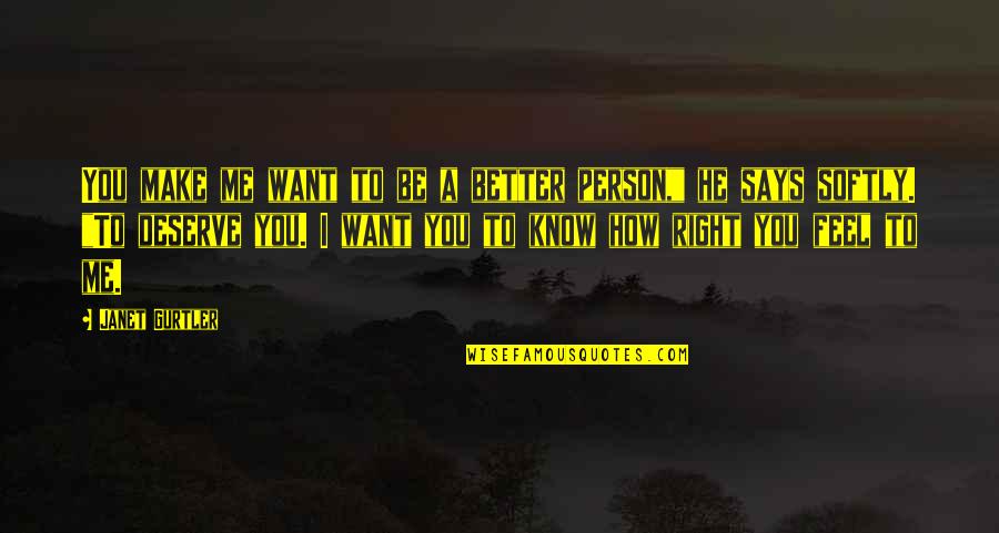 Feel Better Quotes By Janet Gurtler: You make me want to be a better Feel Better Quotes By Janet Gurtler: You make me want to be a better