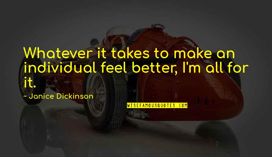 Feel Better Quotes By Janice Dickinson: Whatever it takes to make an individual feel Feel Better Quotes By Janice Dickinson: Whatever it takes to make an individual feel