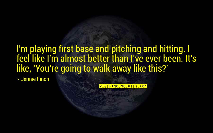 Feel Better Quotes By Jennie Finch: I'm playing first base and pitching and hitting. Feel Better Quotes By Jennie Finch: I'm playing first base and pitching and hitting.