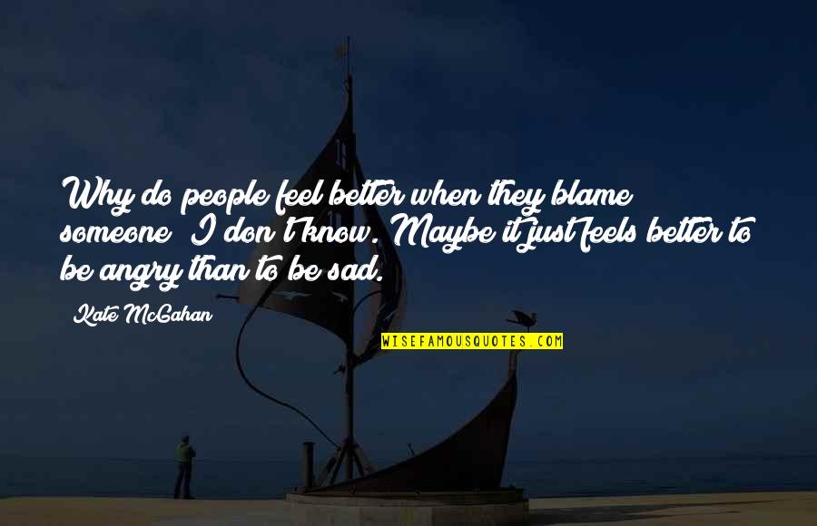 Feel Better Quotes By Kate McGahan: Why do people feel better when they blame Feel Better Quotes By Kate McGahan: Why do people feel better when they blame