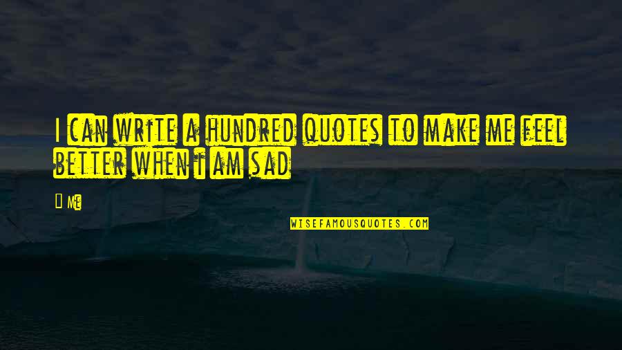 Feel Better Quotes By Me: I can write a hundred quotes to make