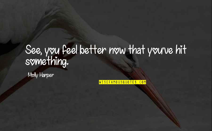 Feel Better Quotes By Molly Harper: See, you feel better now that you've hit Feel Better Quotes By Molly Harper: See, you feel better now that you've hit