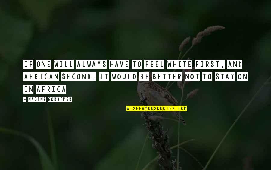 Feel Better Quotes By Nadine Gordimer: If one will always have to feel white Feel Better Quotes By Nadine Gordimer: If one will always have to feel white