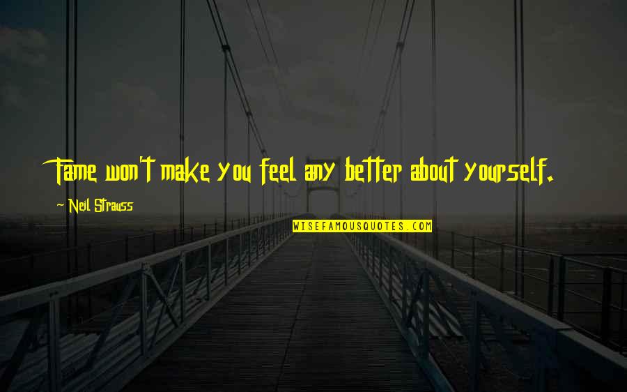 Feel Better Quotes By Neil Strauss: Fame won't make you feel any better about