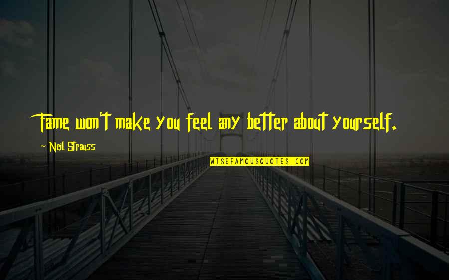Feel Better Quotes By Neil Strauss: Fame won't make you feel any better about Feel Better Quotes By Neil Strauss: Fame won't make you feel any better about