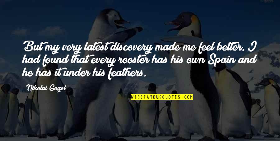 Feel Better Quotes By Nikolai Gogol: But my very latest discovery made me feel Feel Better Quotes By Nikolai Gogol: But my very latest discovery made me feel