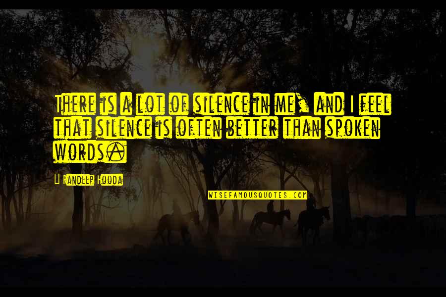 Feel Better Quotes By Randeep Hooda: There is a lot of silence in me, Feel Better Quotes By Randeep Hooda: There is a lot of silence in me,