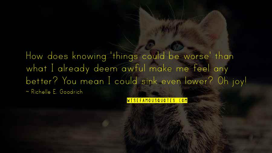 Feel Better Quotes By Richelle E. Goodrich: How does knowing 'things could be worse' than