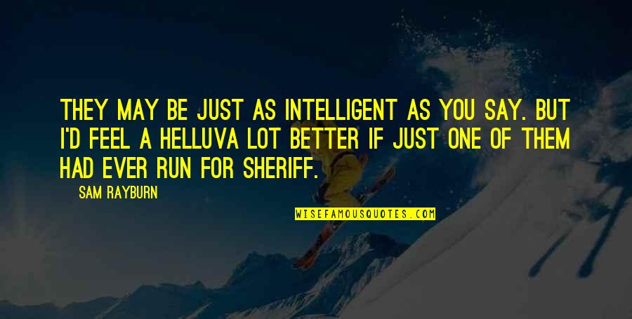 Feel Better Quotes By Sam Rayburn: They may be just as intelligent as you Feel Better Quotes By Sam Rayburn: They may be just as intelligent as you