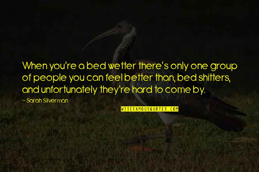 Feel Better Quotes By Sarah Silverman: When you're a bed wetter there's only one Feel Better Quotes By Sarah Silverman: When you're a bed wetter there's only one