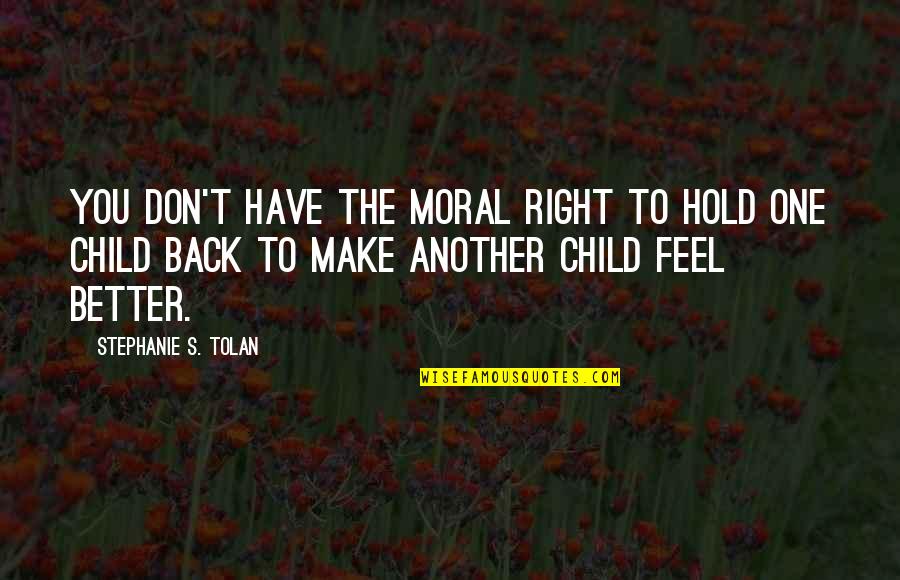 Feel Better Quotes By Stephanie S. Tolan: You don't have the moral right to hold Feel Better Quotes By Stephanie S. Tolan: You don't have the moral right to hold