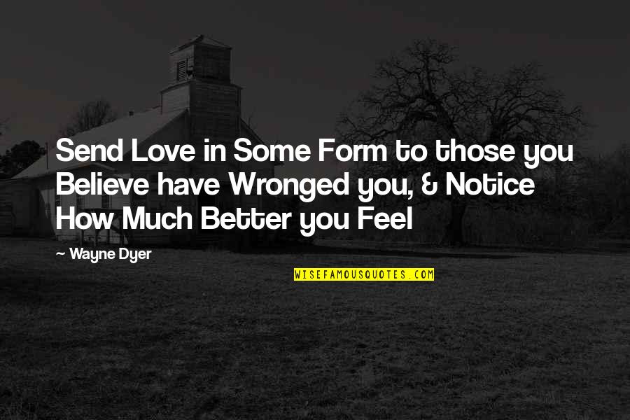 Feel Better Quotes By Wayne Dyer: Send Love in Some Form to those you