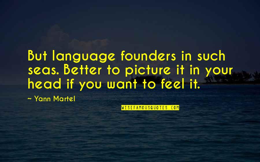 Feel Better Soon Picture Quotes By Yann Martel: But language founders in such seas. Better to