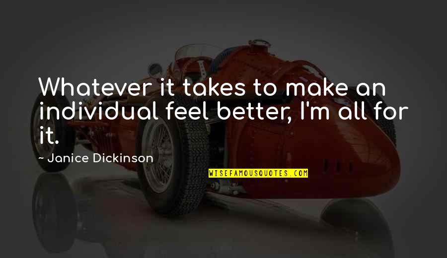 Feel Better Soon Quotes By Janice Dickinson: Whatever it takes to make an individual feel Feel Better Soon Quotes By Janice Dickinson: Whatever it takes to make an individual feel