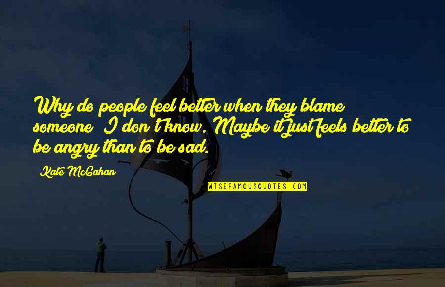 Feel Better Soon Quotes By Kate McGahan: Why do people feel better when they blame Feel Better Soon Quotes By Kate McGahan: Why do people feel better when they blame