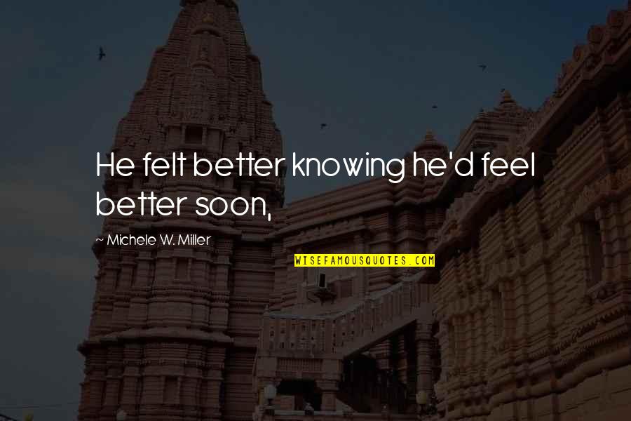 Feel Better Soon Quotes By Michele W. Miller: He felt better knowing he'd feel better soon,