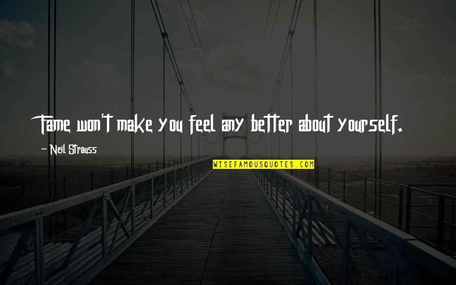 Feel Better Soon Quotes By Neil Strauss: Fame won't make you feel any better about Feel Better Soon Quotes By Neil Strauss: Fame won't make you feel any better about