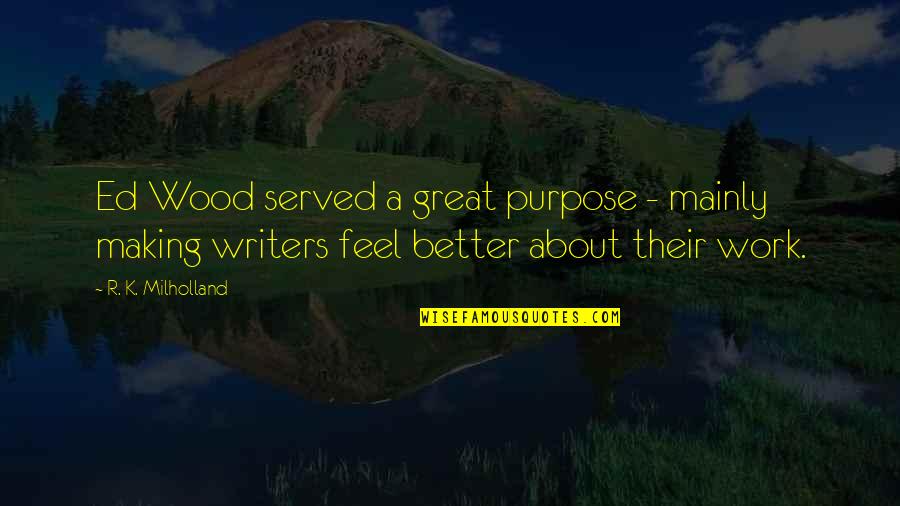Feel Better Soon Quotes By R. K. Milholland: Ed Wood served a great purpose - mainly