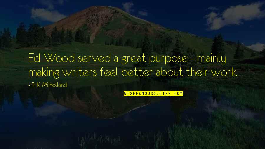 Feel Better Soon Quotes By R. K. Milholland: Ed Wood served a great purpose - mainly Feel Better Soon Quotes By R. K. Milholland: Ed Wood served a great purpose - mainly