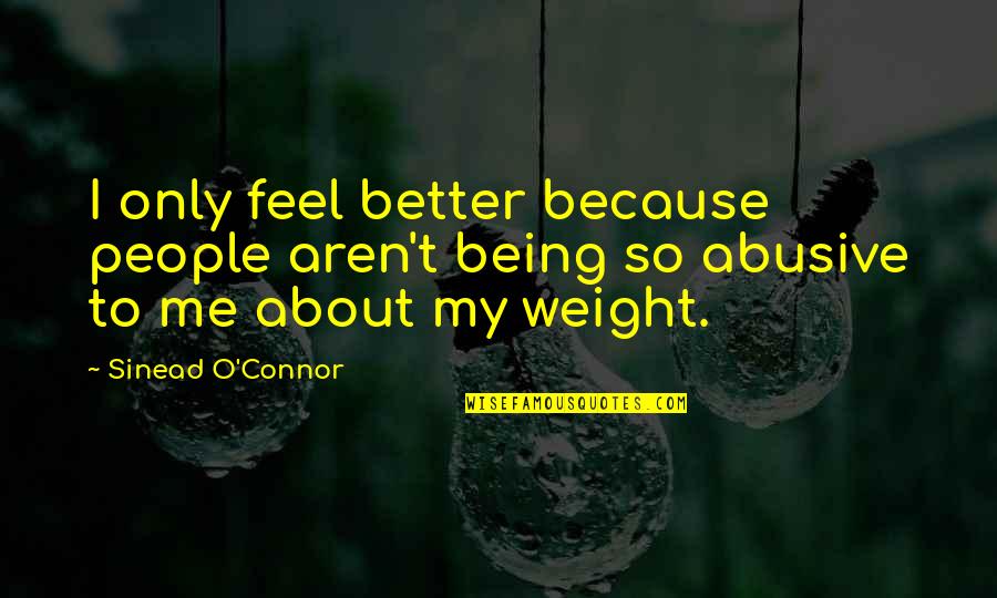 Feel Better Soon Quotes By Sinead O'Connor: I only feel better because people aren't being
