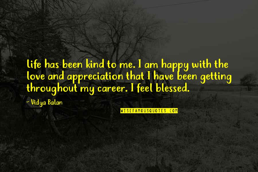 Feel Blessed Love Quotes By Vidya Balan: Life has been kind to me. I am