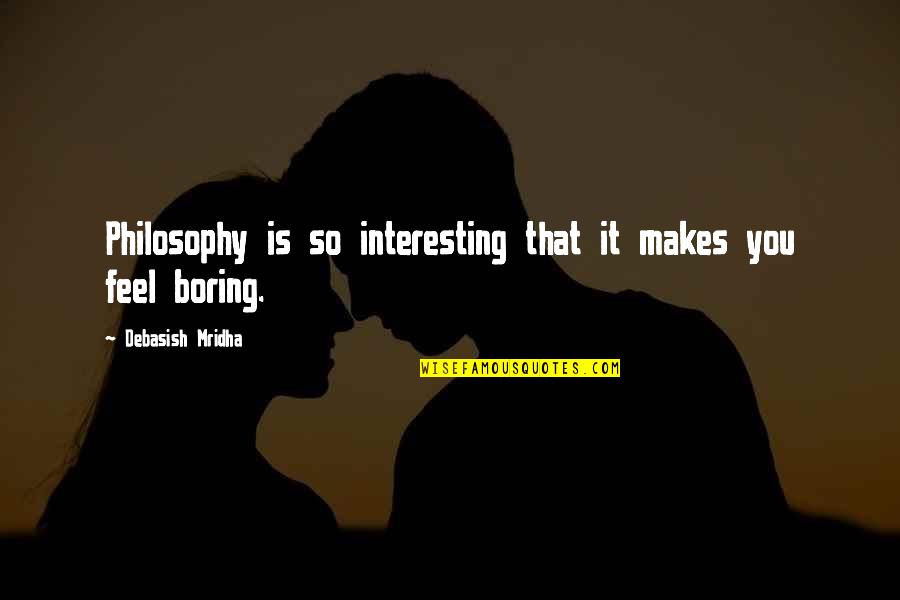 Feel Boring Quotes By Debasish Mridha: Philosophy is so interesting that it makes you