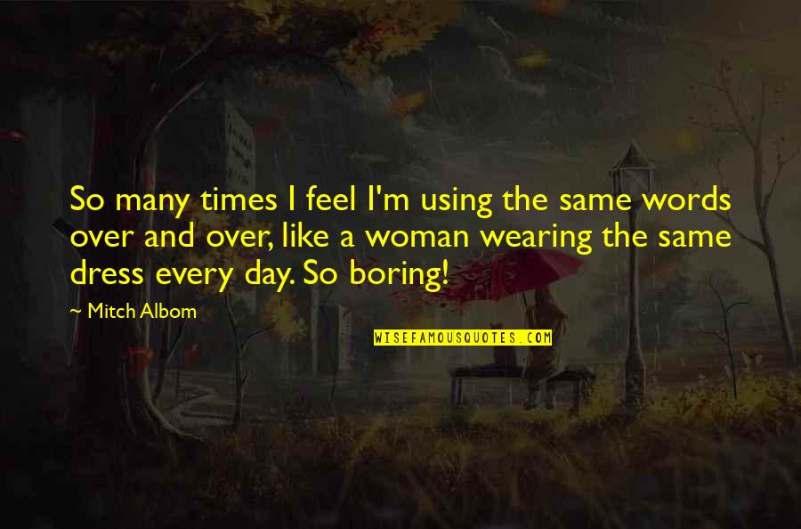 Feel Boring Quotes By Mitch Albom: So many times I feel I'm using the