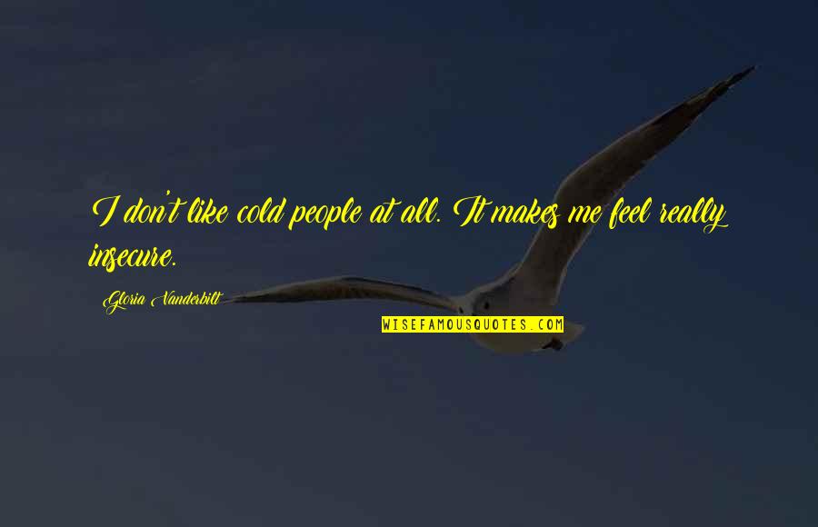 Feel Cold Quotes By Gloria Vanderbilt: I don't like cold people at all. It Feel Cold Quotes By Gloria Vanderbilt: I don't like cold people at all. It