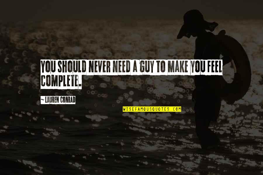 Feel Complete Quotes By Lauren Conrad: You should never need a guy to make
