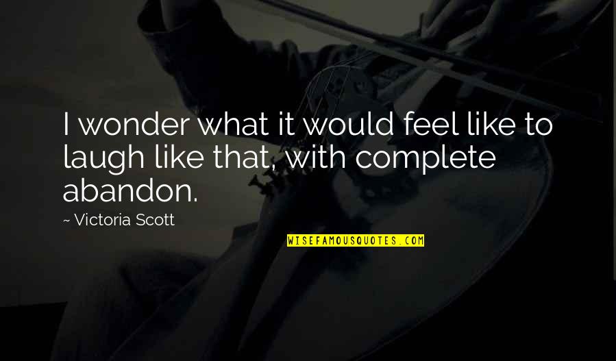 Feel Complete Quotes By Victoria Scott: I wonder what it would feel like to