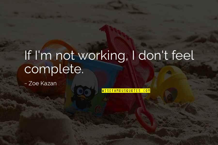 Feel Complete Quotes By Zoe Kazan: If I'm not working, I don't feel complete.