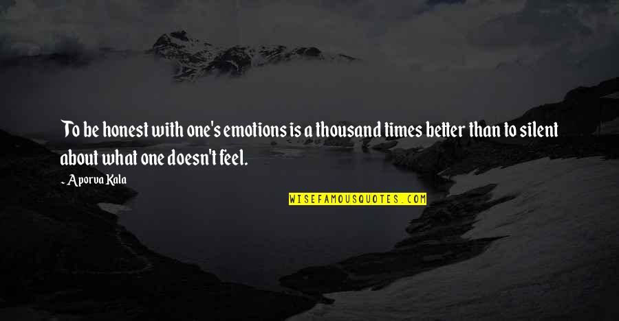 Feel Emotions Quotes By Aporva Kala: To be honest with one's emotions is a Feel Emotions Quotes By Aporva Kala: To be honest with one's emotions is a