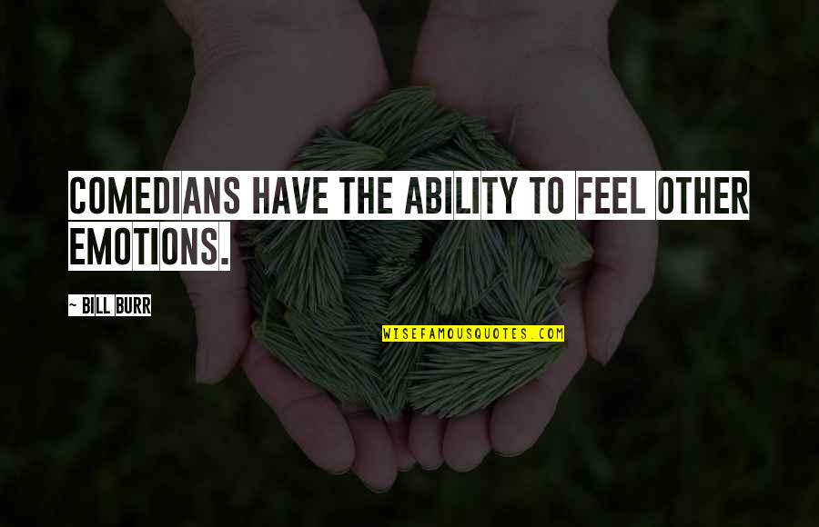 Feel Emotions Quotes By Bill Burr: Comedians have the ability to feel other emotions.