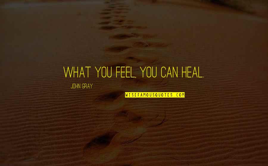 Feel Emotions Quotes By John Gray: What you feel, you can heal. Feel Emotions Quotes By John Gray: What you feel, you can heal.
