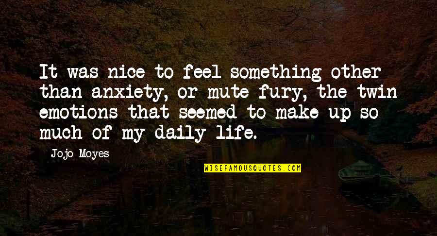 Feel Emotions Quotes By Jojo Moyes: It was nice to feel something other than Feel Emotions Quotes By Jojo Moyes: It was nice to feel something other than