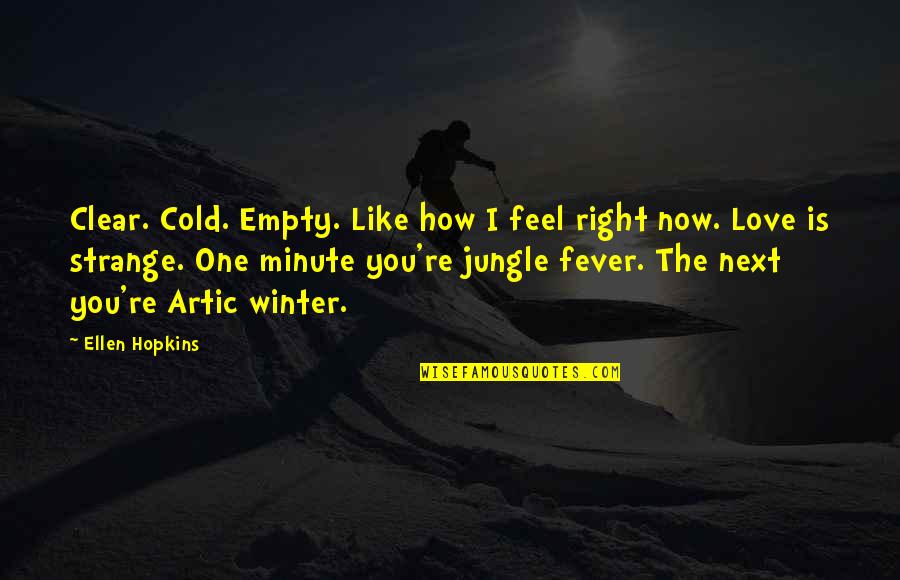 Feel Empty Without You Quotes By Ellen Hopkins: Clear. Cold. Empty. Like how I feel right