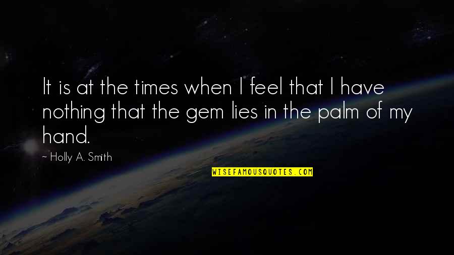 Feel Empty Without You Quotes By Holly A. Smith: It is at the times when I feel