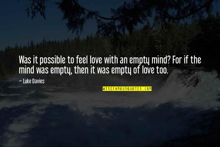 Feel Empty Without You Quotes By Luke Davies: Was it possible to feel love with an Feel Empty Without You Quotes By Luke Davies: Was it possible to feel love with an