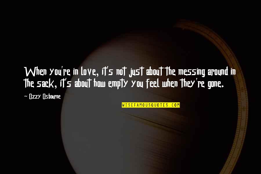 Feel Empty Without You Quotes By Ozzy Osbourne: When you're in love, it's not just about