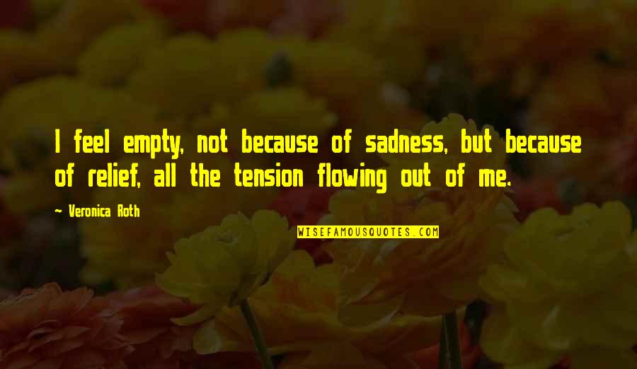 Feel Empty Without You Quotes By Veronica Roth: I feel empty, not because of sadness, but