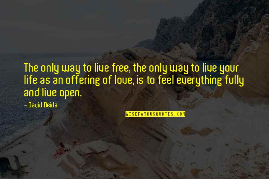 Feel Everything Quotes By David Deida: The only way to live free, the only